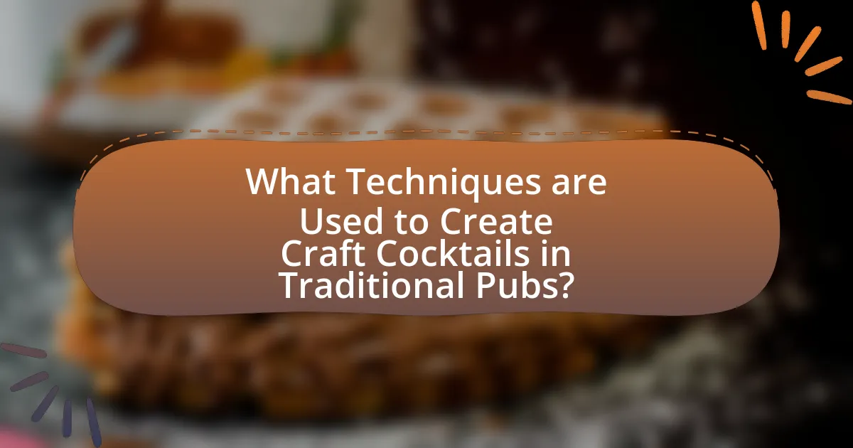 What Techniques are Used to Create Craft Cocktails in Traditional Pubs?
