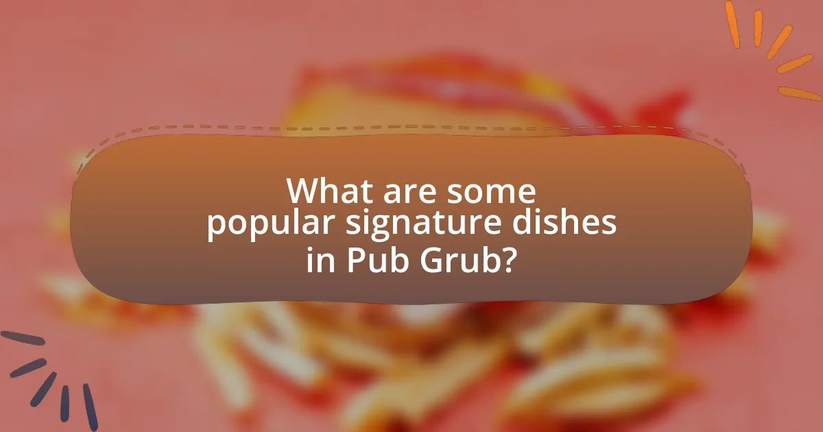 What are some popular signature dishes in Pub Grub?