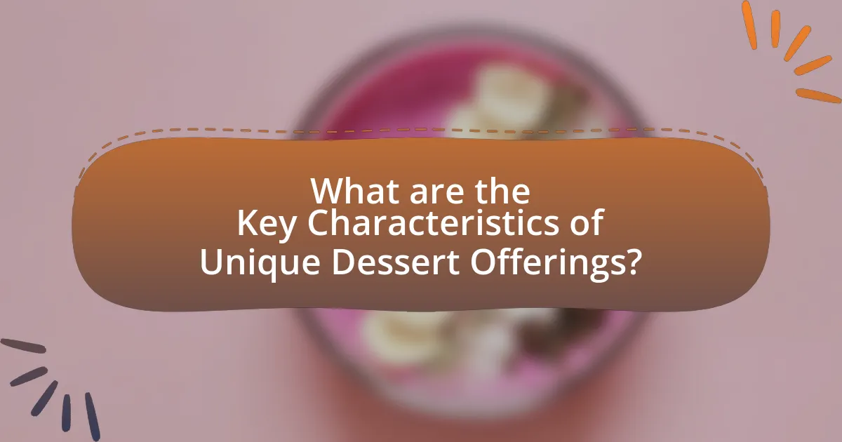 What are the Key Characteristics of Unique Dessert Offerings?