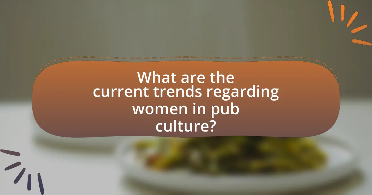 What are the current trends regarding women in pub culture?