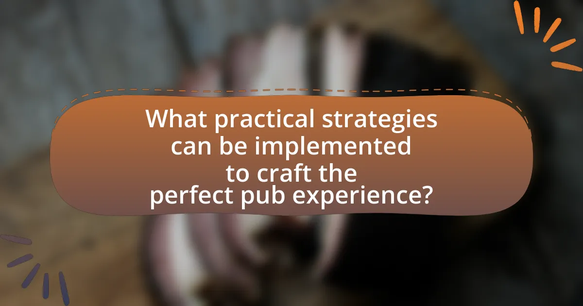 What practical strategies can be implemented to craft the perfect pub experience?